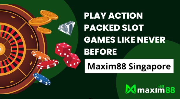 Play action packed slot games like never before | Maxim88 Singapore